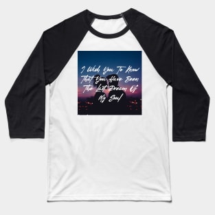 I wish you to know that you have been the last dream of my soul - Valentine Literature Quotes Baseball T-Shirt